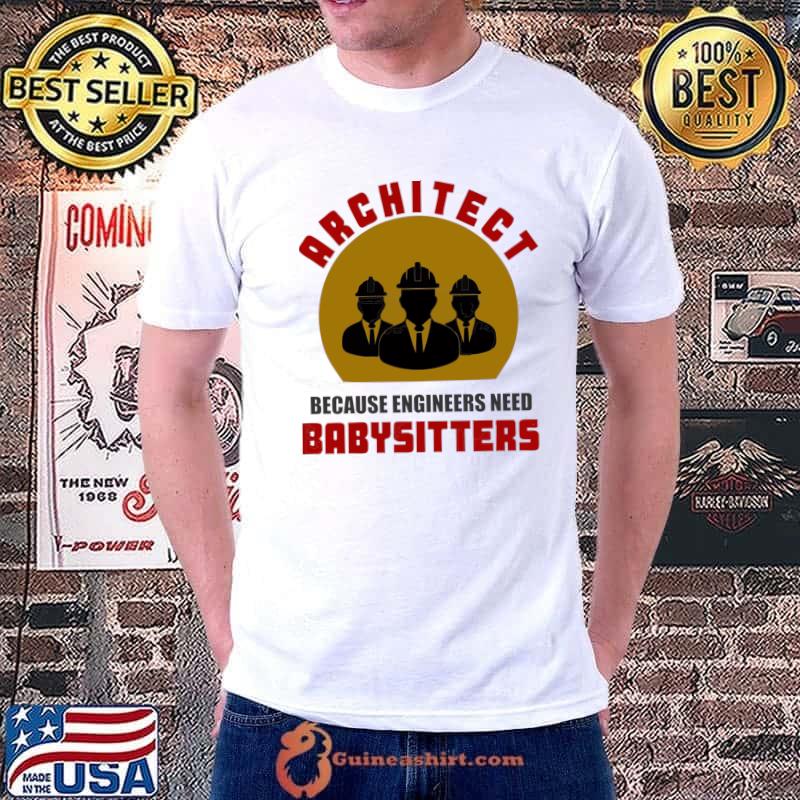 Architect because engineers need babysitters T-Shirt