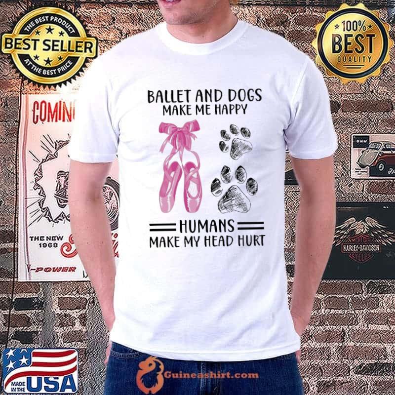 Ballet and dogs make me happy humans shirt