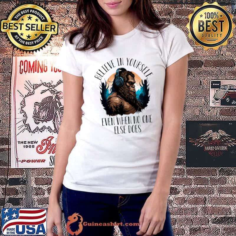 Bigfoot Believe In Yourself Even When No One Else Does Music T-Shirt