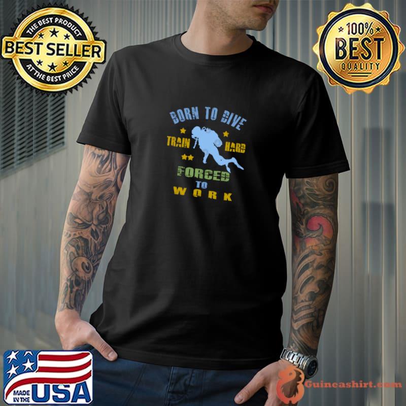 Born to dive train hard forced to work stars T-Shirt
