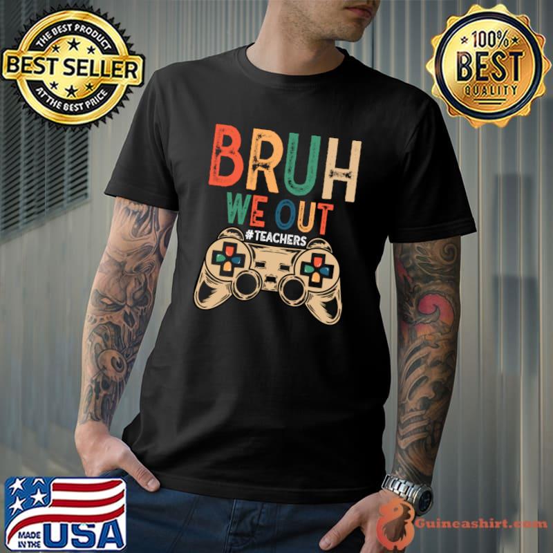 Bruh We Out Teachers Video Game End Of School Gamer T-Shirt