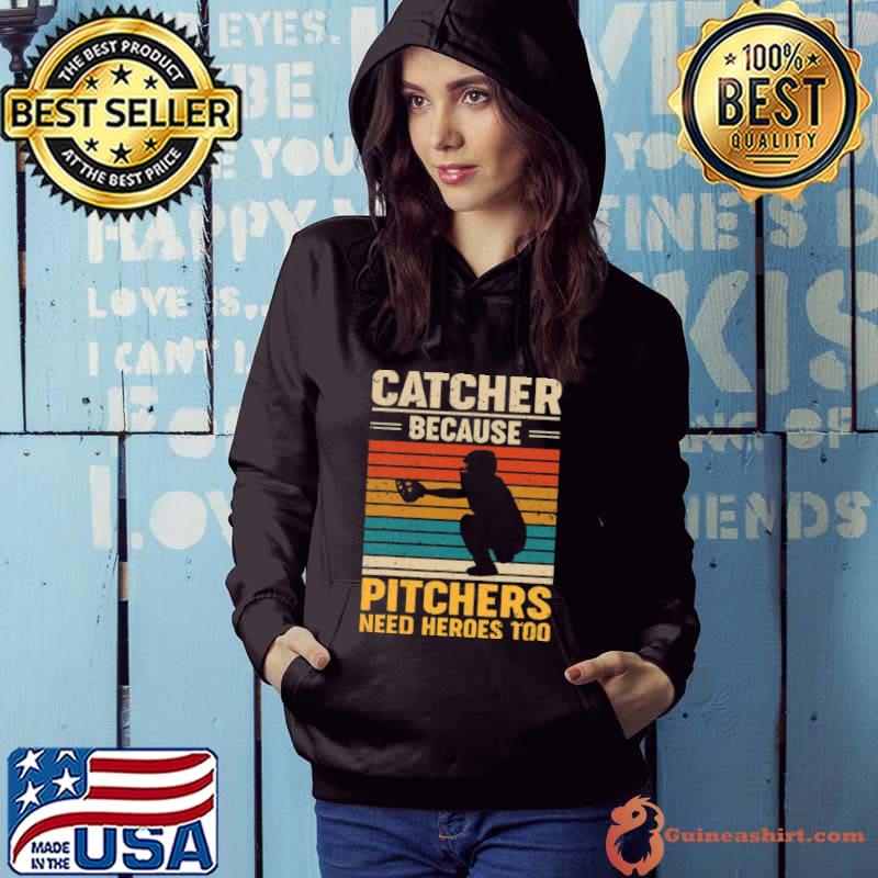 Catcher Because Pitchers Need Heroes Too Baseball Vintage T-Shirt Hoodie