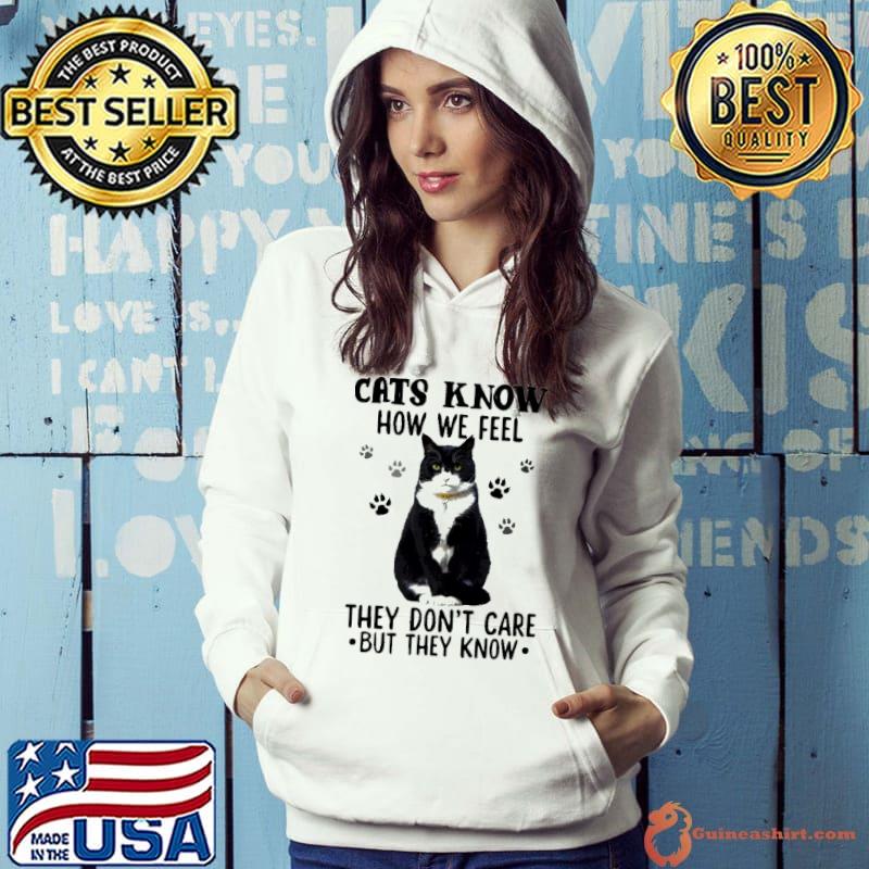 Cats Know How We Feel They Don't Care But They Know s Hoodie