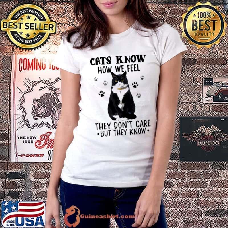 Cats Know How We Feel They Don't Care But They Know shirt