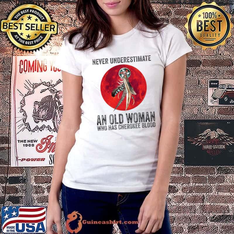 Cherokee Never Underestimate An Old Woman Who Has Cherokee Blood T-Shirt