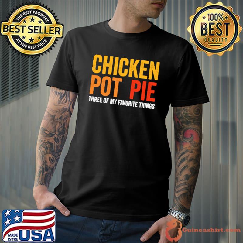 Chicken Pot Pie Three Of My Favorite Things Retro T-Shirt Unisex