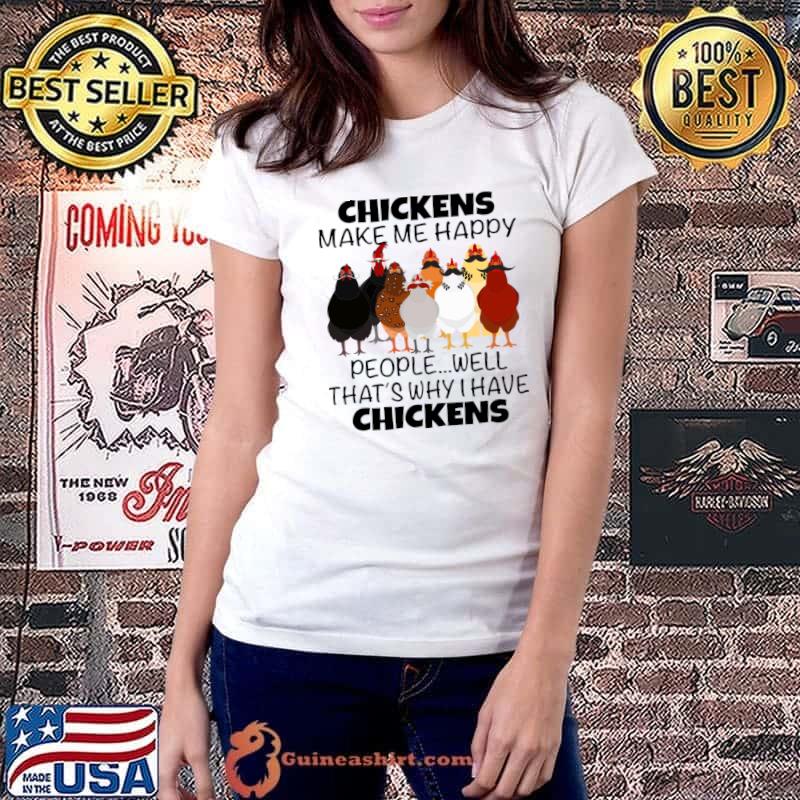Chickens Make Me Happy People Why I Have Chicken Lover Poultry Farmer T-Shirt