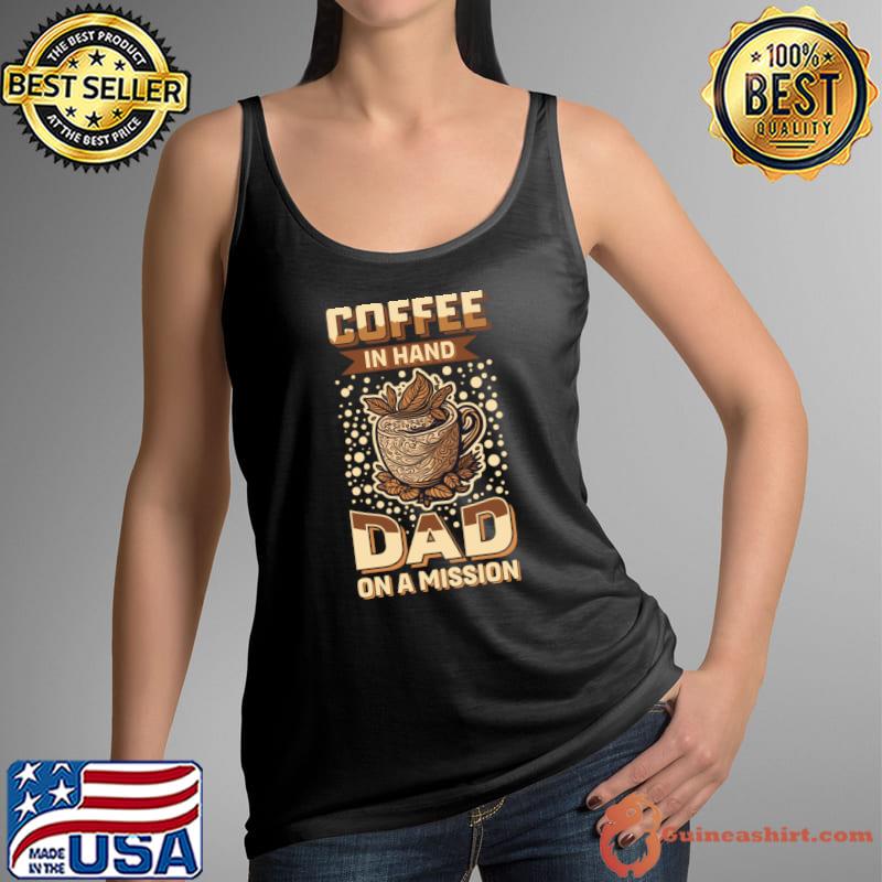 Coffee In Hand Dad On A Mission T-Shirt
