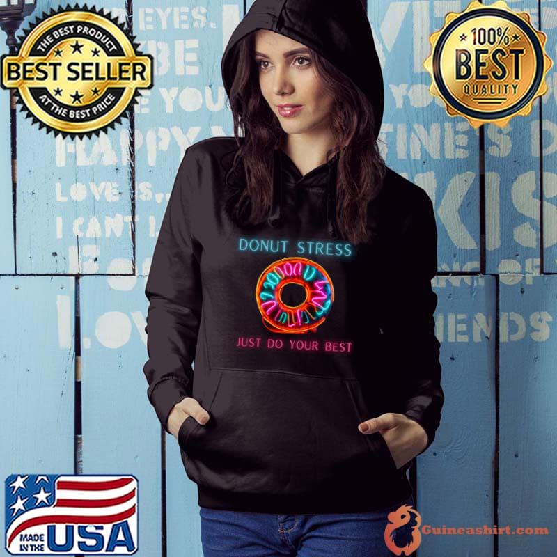 Donut stress just do your best neon design T-Shirt Hoodie