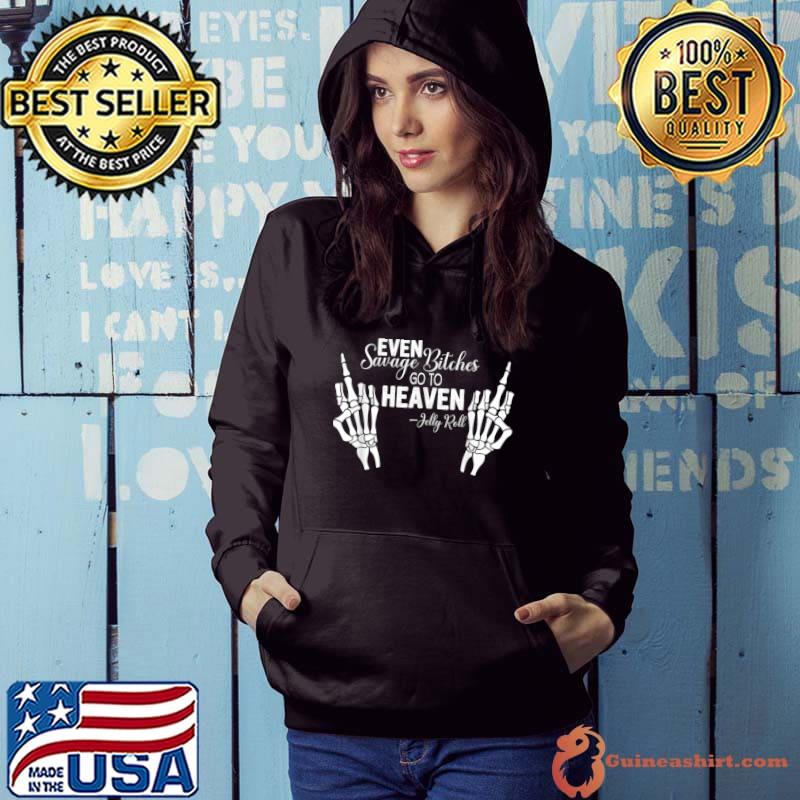 Even Savage Bitches Go To Heaven Jelly Roll Skeleton hands T-Shirt Hoodie