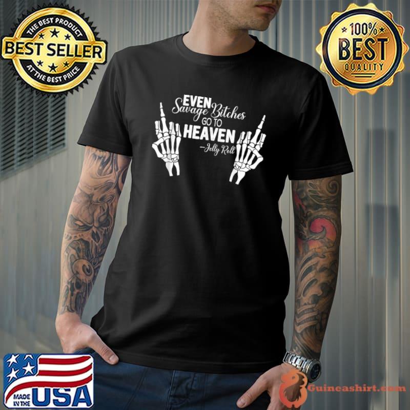 Even Savage Bitches Go To Heaven Jelly Roll Skeleton hands T-Shirt