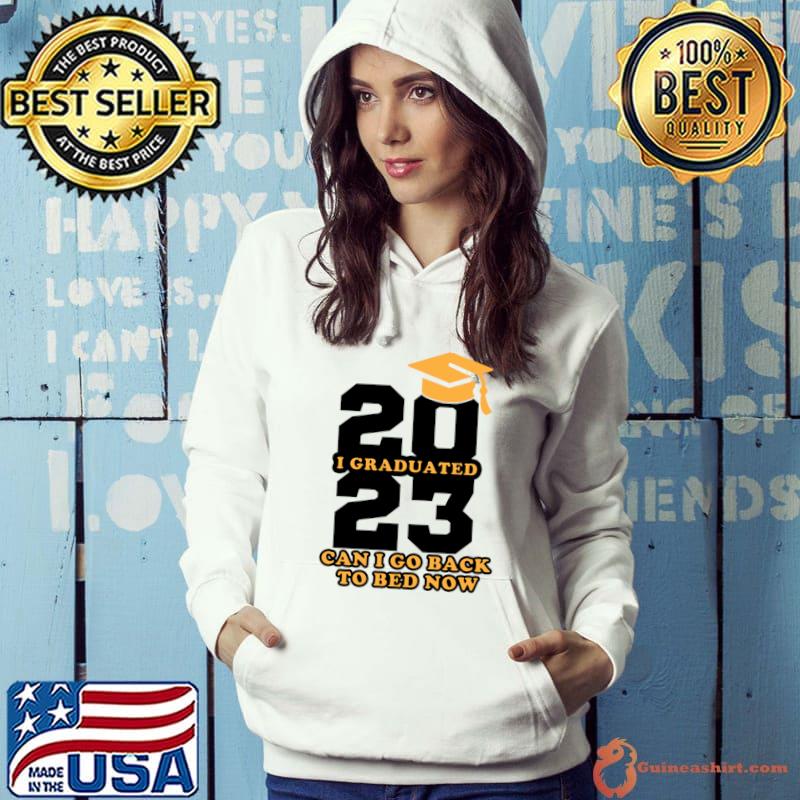 Graduation 2023 can i go back to bed now school T-Shirt Hoodie