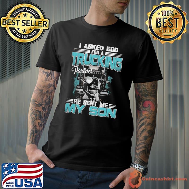 I asked god for a truckins partner he sent me my son shirt