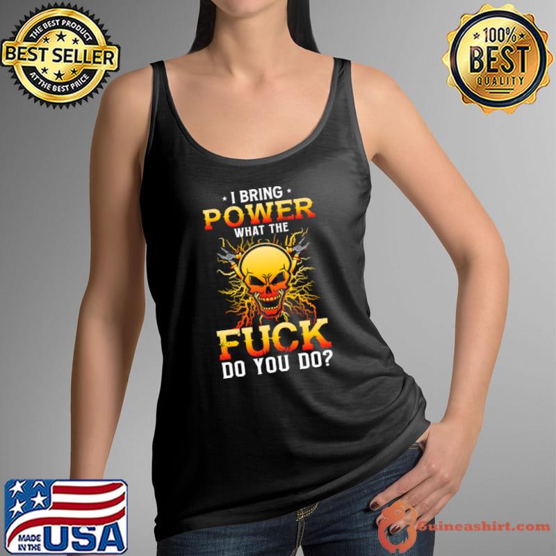 I bring power what the fuck do you do skull electricians T-Shirt Tank Top