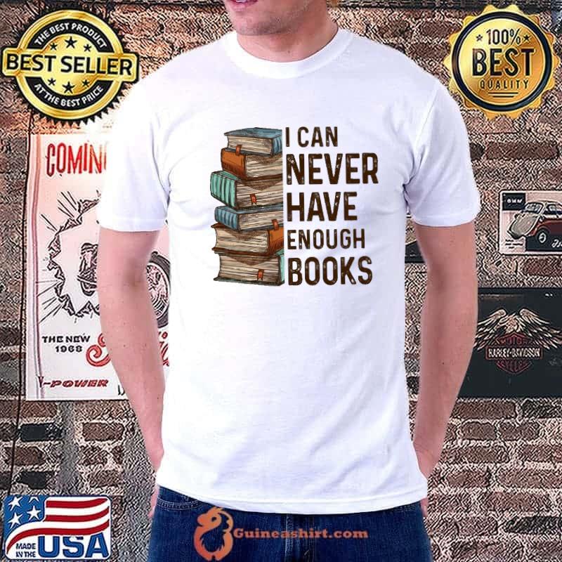 I Can Never Have Enough Books shirt