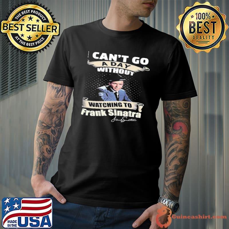 I can't do a day without watching to Frank Sinatra signature shirt
