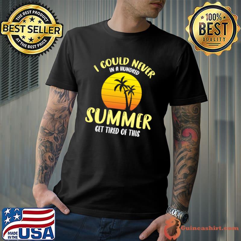I could never in a hundred summer get tired of this sunset palms tree T-Shirt Unisex