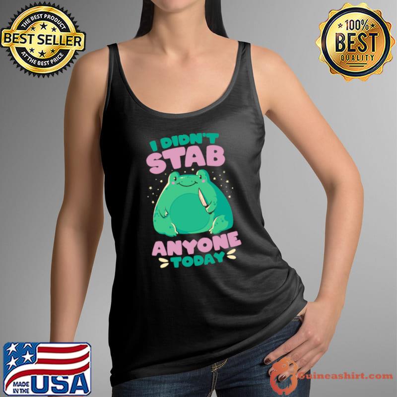 I Didn't Stab Anyone Today Frog Gift T-Shirt