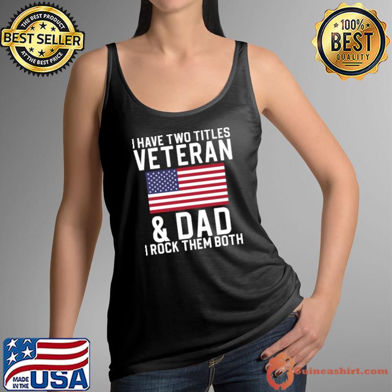 I Have Two Titles Veteran and Dad Rock Them Both American Flag T-Shirt