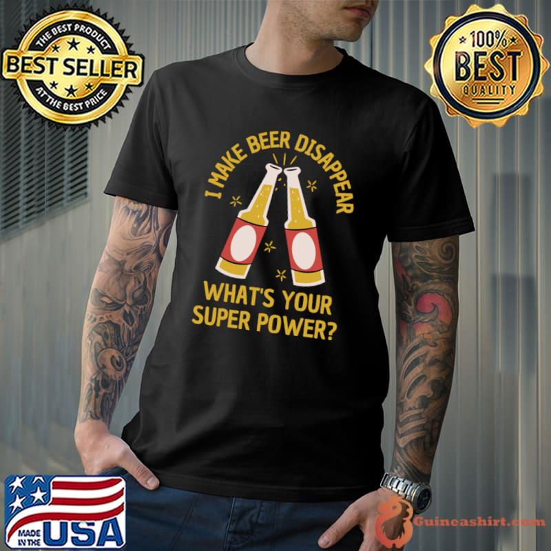 I make beer disappear what's your super power T-Shirt Unisex