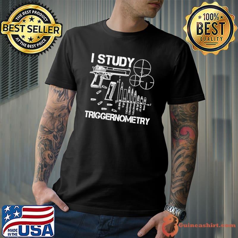 I study triggernometry gun shirt