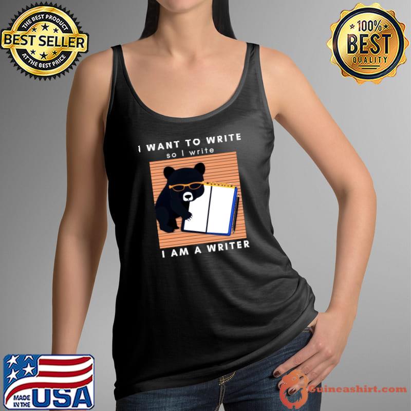 I Want To Write So I Write Am A Writer Bear T-Shirt