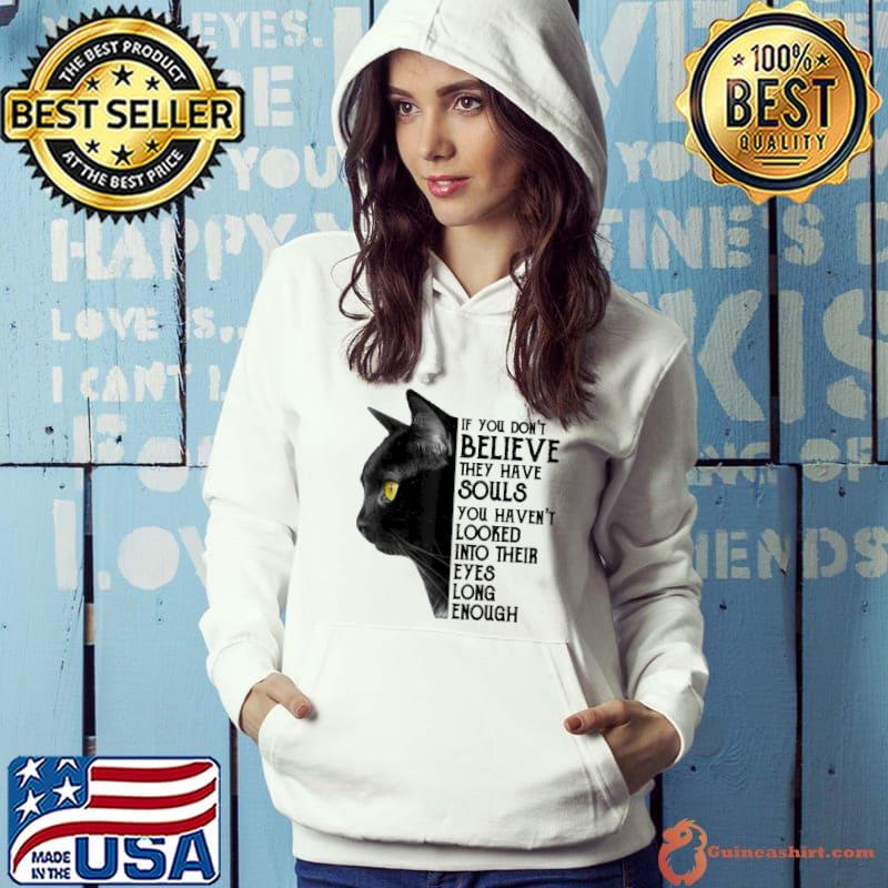 If You Don't Believe They Have Souls Looked Into Their Black cat s Hoodie