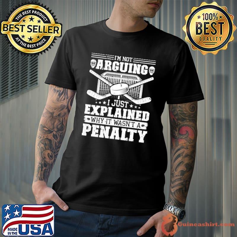 I'm Not Arguing Just Explained Why Wasn't Penalty Ice Hockey T-Shirt Unisex