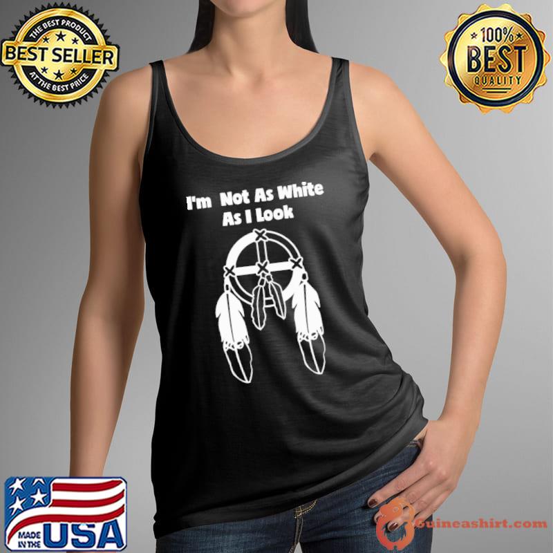 I'm Not As White As I Look native america s Tank Top
