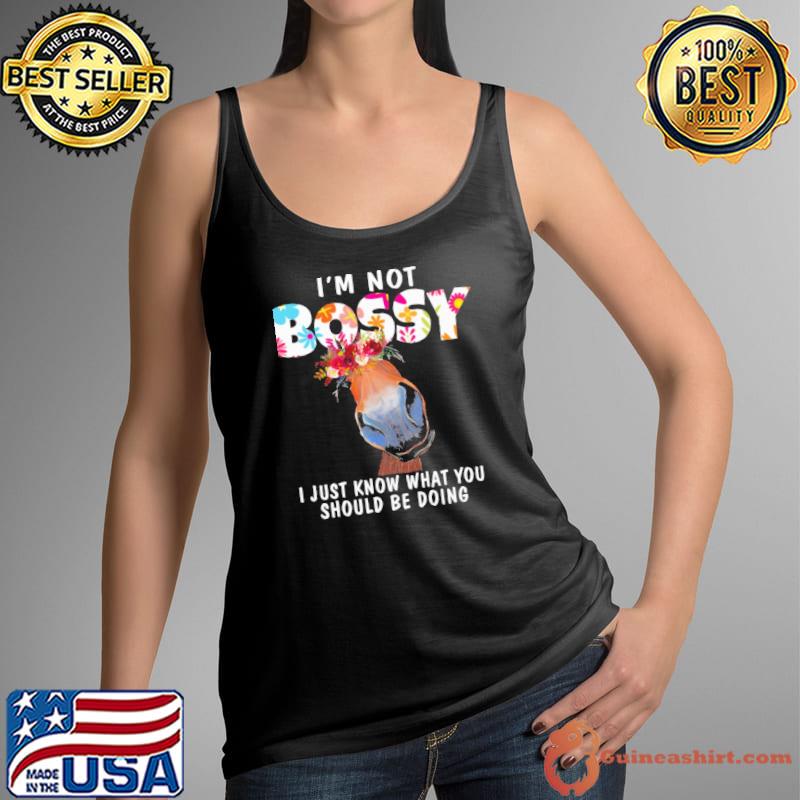 I'm not Bossy just know what you should be doing flower horse shirt
