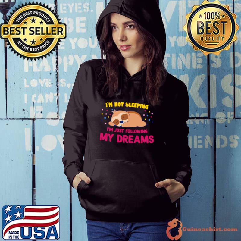 I'm not sleeping I'm following my dreams sloth T-Shirt Hoodie