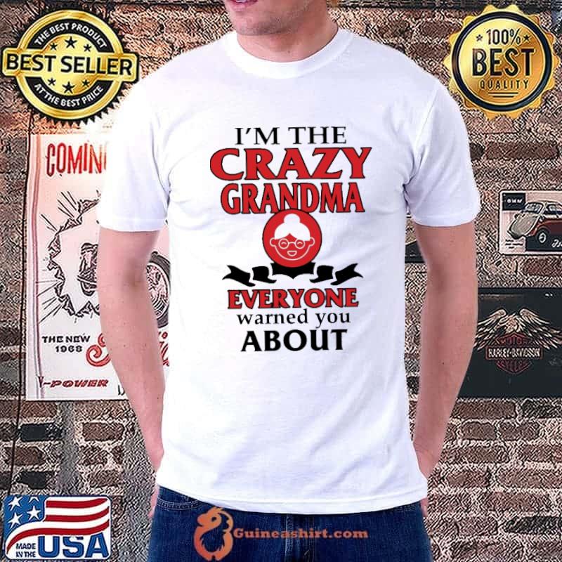 I'm the crazy grandma everyone warned you about shirt