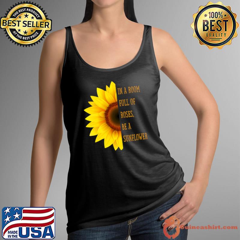 In A Room Full Of Roses Be A Sunflower T-Shirt
