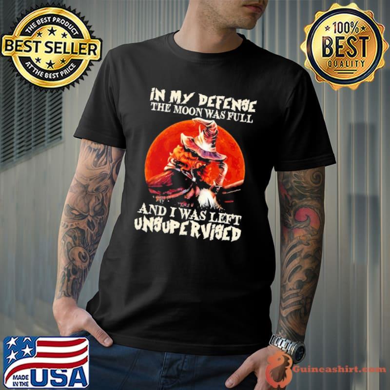 In My Defense The Moon Was Full Unsupervised witch bloodmoon halloween shirt