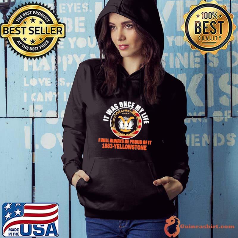 It was once my life will always be proud of 1883 Yellowstone flag s Hoodie