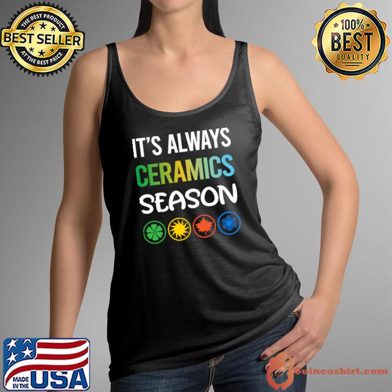 It's always ceramics season ceramics T-Shirt