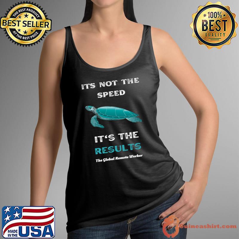 Its Not The Speed It's The Results Global Remote Worker Turtle T-Shirt