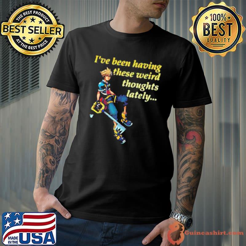I’ve Been Having These Weird Thoughts Lately Kingdom Hearts Shirt