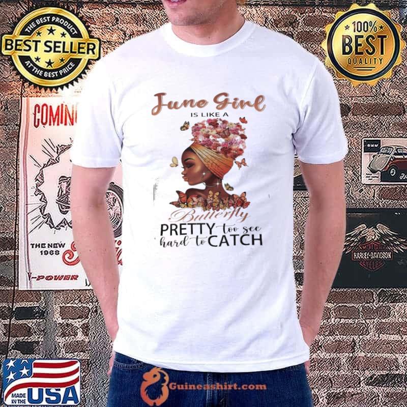 June girl is like a butterfly pretty too see hard to catch black women shirt