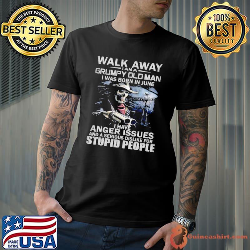 June Skull walk away grumpy old man ager issues shirt