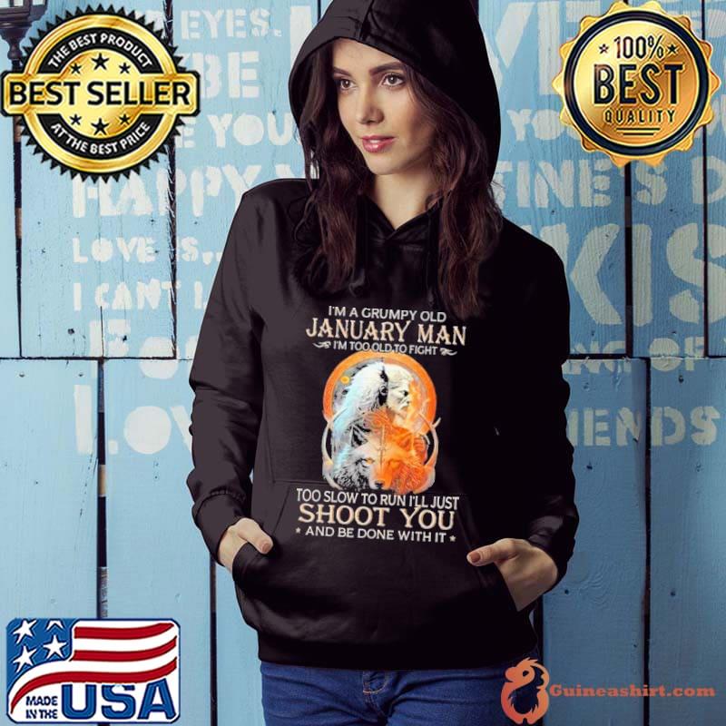 King Wolf I’m A Grumpy Old January Man I’m Too Old To Fight Too Slow To Run I’ll Just Shoot s Hoodie