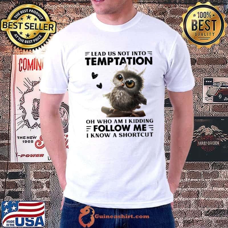 Lead us not into temptation who am kidding follow me know a shortcut owl shirt