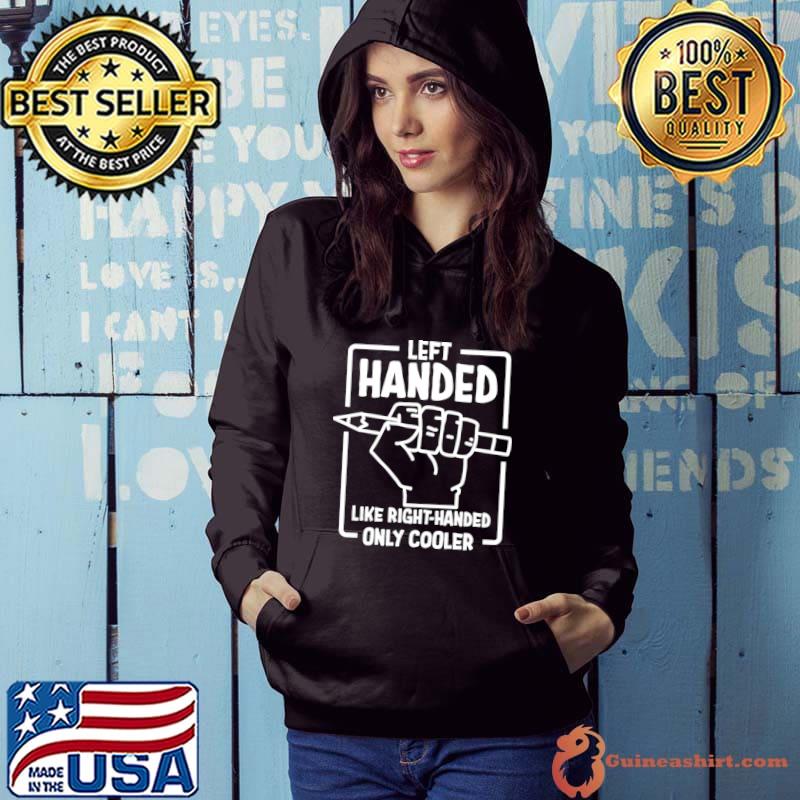 Left Handed Like Right-handed Only Cooler Pencil T-Shirt Hoodie
