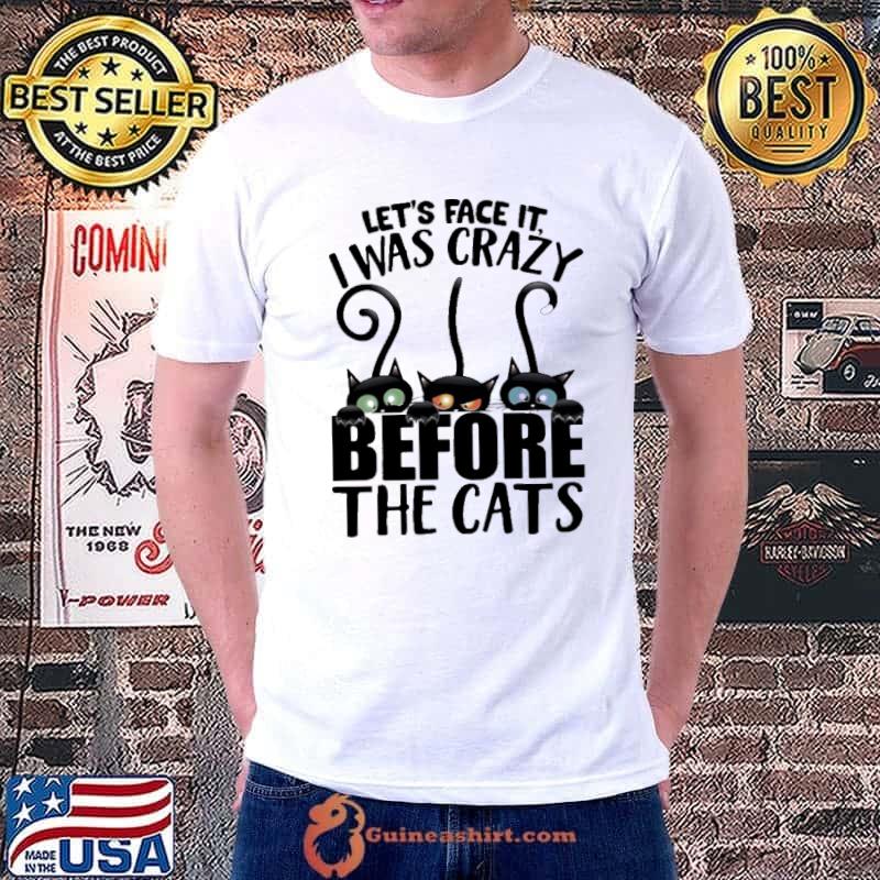 Let's Face It I Was Crazy Before The Cats shirt