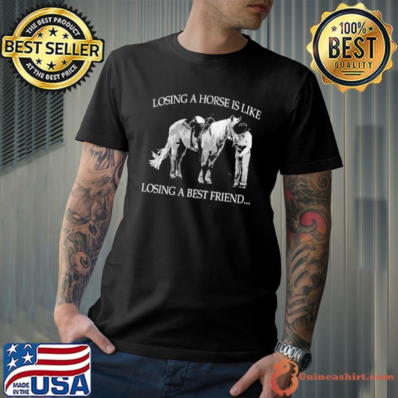 Losing a horse is like losing a best friend... shirt