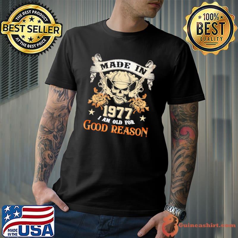 Made In 1977 I Am Old For Good Reason skull rose shirt