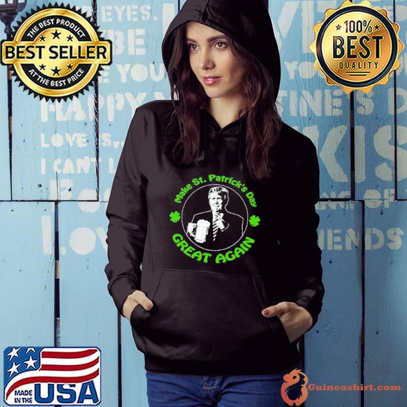 Make St. Patrick's Day Great Again Shirt Hoodie