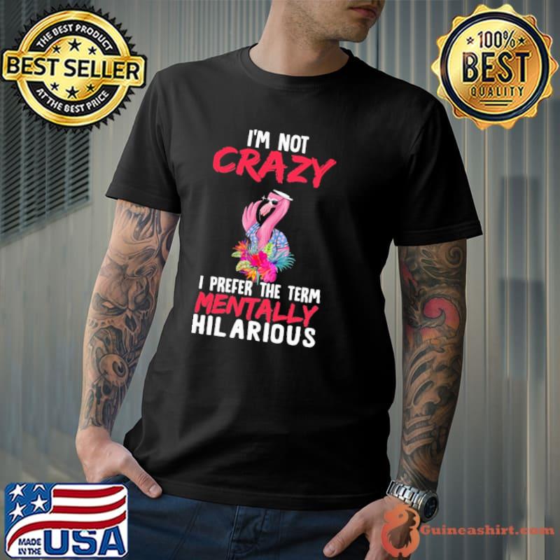 Mentally hillarious i'm not crazy prefer the term flamingo flower s Unisex