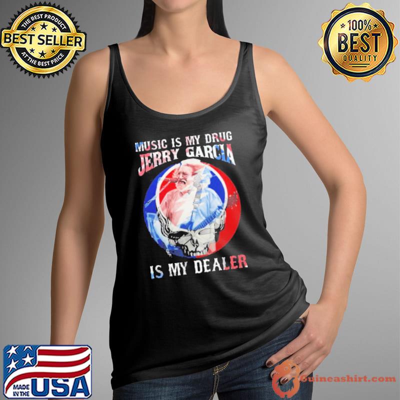 Music Is My Drug Jerry Garcia Is My Dealer Grateful Shirt Tank Top
