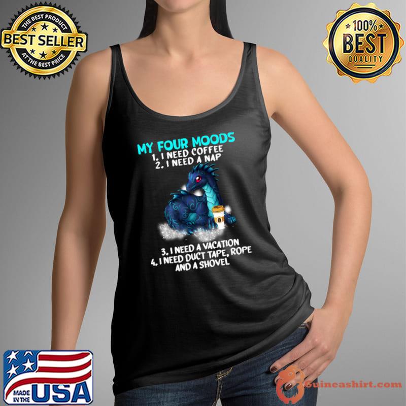 My Four Moods I Need Coffee I Need A Nap Vacation Dragon Coffee Lover T-Shirt